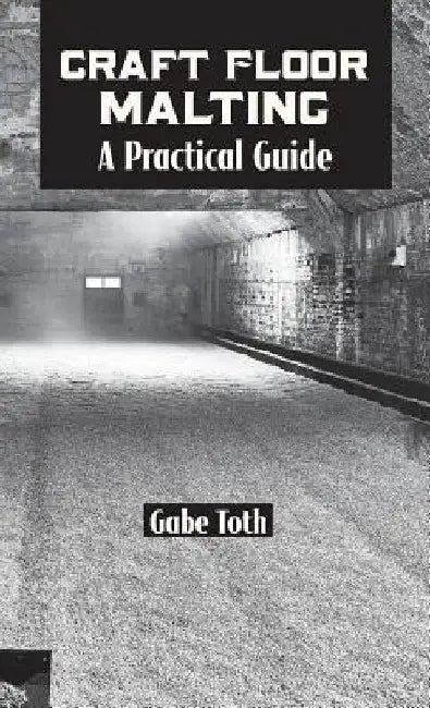 Craft Floor Malting: A Practical Guide by Gabe Toth