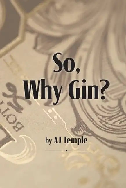 So, Why Gin? by Aj Temple