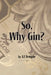 So, Why Gin? by Aj Temple
