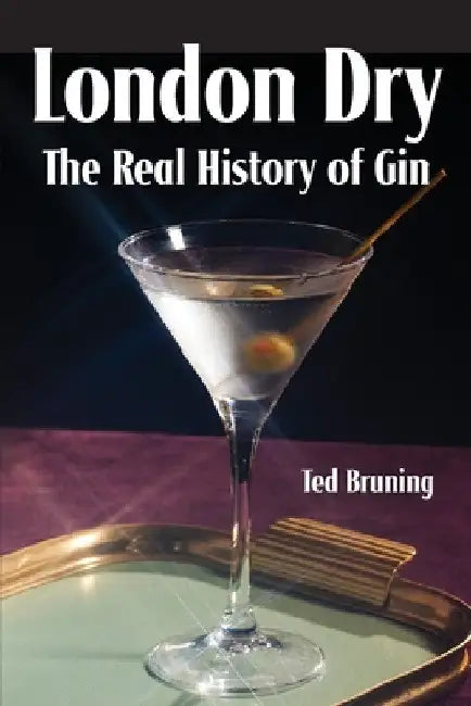 London Dry: The Real History of Gin by Ted Bruning