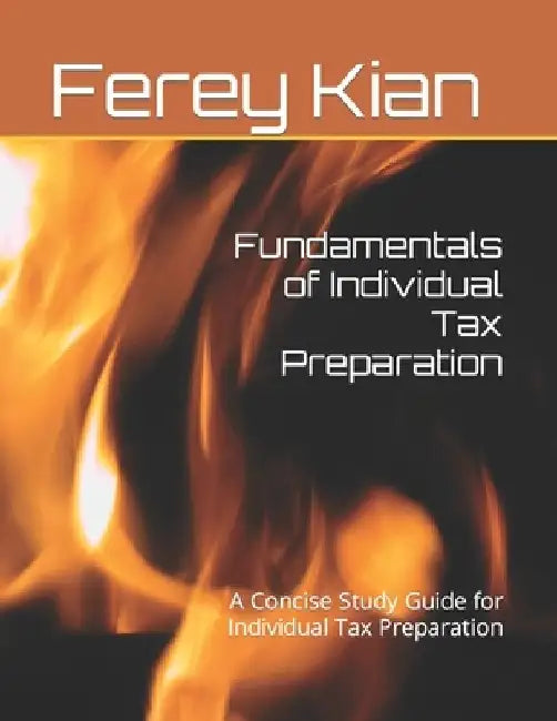 Fundamentals of Individual Tax Preparation: A Concise Study Guide for Individual Tax Preparation by Ferey Kian Ea