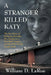 A Stranger Killed Katy: The True Story of Katherine Hawelka, Her Murder on a New York Campus, and How Her Family Fought Back by William D. Larue