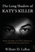 The Long Shadow of Katy's Killer: Parole Hearings and Other Updates to 'A Stranger Killed Katy' by William D. Larue