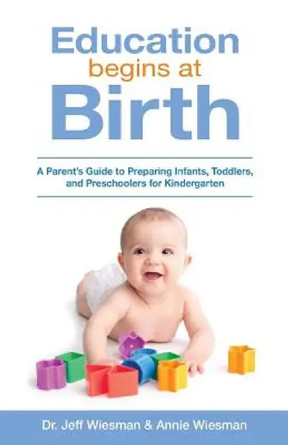Education Begins at Birth: A Parent's Guide to Preparing Infants Toddlers and Pre by Wiesman, Dr Jeff