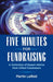 Five Minutes For Fundraising: A Collection of Expert Advice from Gifted Fundraisers by Martin Leifeld