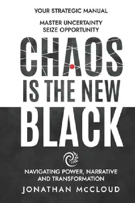 Chaos is the New Black: Navigating Power, Narrative and Transformation by Jonathan Andrew McCloud