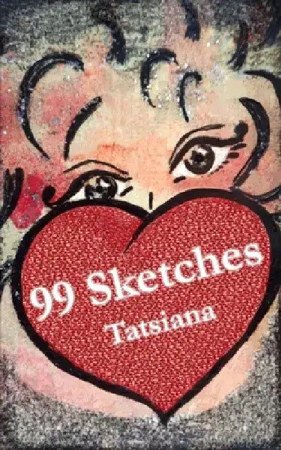 99 Sketches: A collection of philosophical and inspirational notes (poetry, prose and art) by Tatsiana