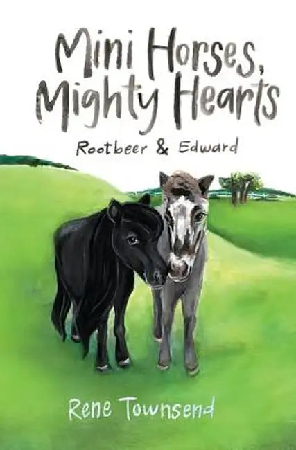Mini Horses, Mighty Hearts: Rootbeer and Edward by Townsend Rene