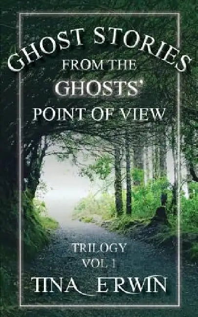 Ghost Stories from the Ghosts' Point of View, Vol 1. by Tina Erwin
