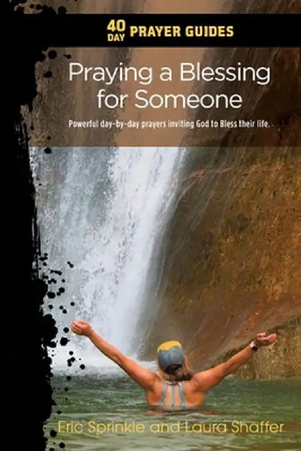 40 Day Prayer Guides - Praying a Blessing for Someone: Powerful day-by-day prayers inviting God to Bless their life. by Eric Sprinkle