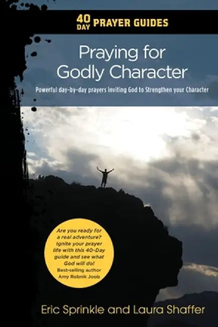 40 Day Prayer Guides - Praying for Godly Character: Powerful day-by-day prayers inviting God to Strengthen your Character by Eric Sprinkle