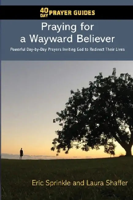 40 Day Prayer Guides - Praying for a Wayward Believer: Powerful day-by-day Prayers Inviting God to Bless and Direct Their Lives by Eric Sprinkle, Laura Shaffer