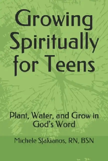 Growing Spiritually for Teens: Plant, Water, and Grow in God's Word by Michele a. Sfakianos