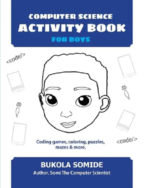 Computer Science Activity Book for Boys: Coding games, coloring, puzzles, mazes & more by Bukola Somide