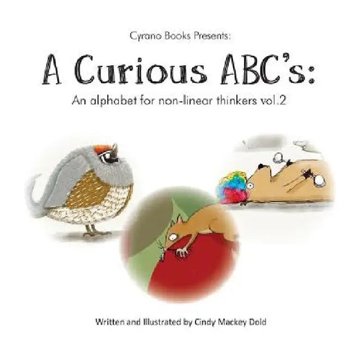 A Curious ABC's: An alphabet for non-linear thinkers volume 2 by Cindy Mackey Dold