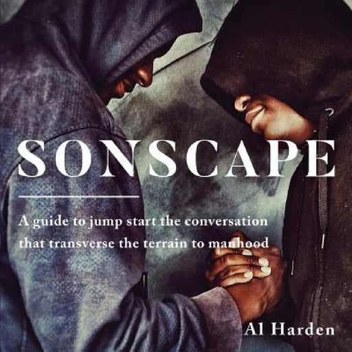 Sonscape: (A Guide to Jump Start the Conversation that Transverse the Terrain to Manhood) by Al Harden, Al Harden, Leah Scott
