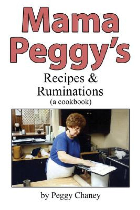 Mama Peggy's Recipes & Ruminations: A Cookbook by Peggy Joyce Chaney, Kevin Wicasta Lovelace
