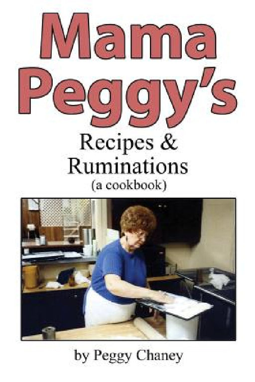 Mama Peggy's Recipes & Ruminations: A Cookbook by Peggy Joyce Chaney, Kevin Wicasta Lovelace