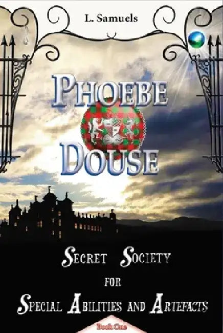 Phoebe Douse: Secret Society for Special Abilities and Artefacts Book 1 by L. Samuels