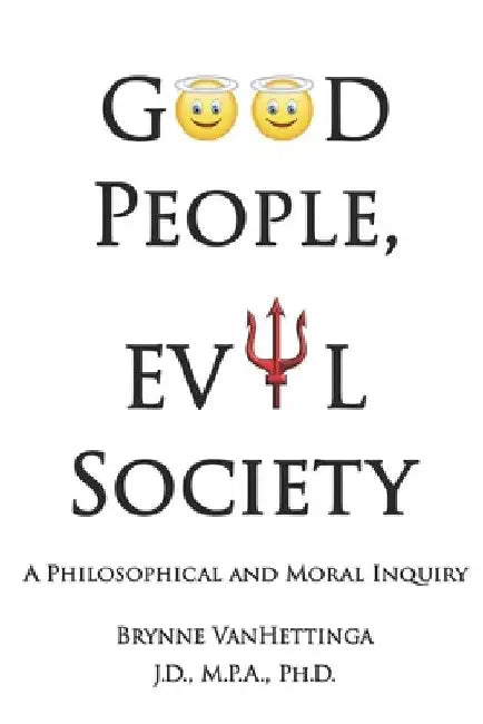 Good People, Evil Society: A Philosophical and Moral Inquiry by Brynne Vanhettinga