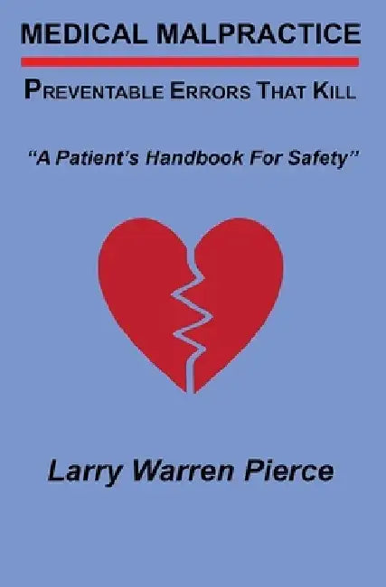 Medical Malpractice: Preventable Errors That Kill: A Patient's Handbook for Safety by Larry Warren Pierce