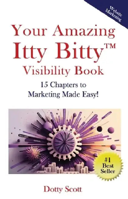 Your Amazing Itty Bitty(TM) Visibility Book: 15 Chapters to Marketing Made Easy! by Dotty Scott