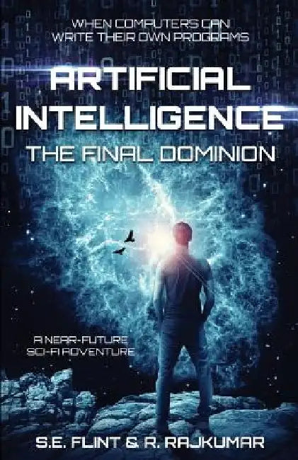 Artificial Intelligence: The Final Dominion by R. Rajkumar