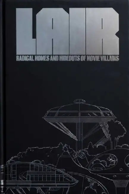 Lair: Radical Homes and Hideouts of Movie Villains by Chad Oppenheim