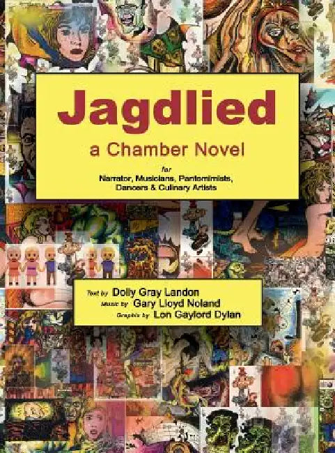 Jagdlied: a Chamber Novel for Narrator, Musicians, Pantomimists, Dancers & Culinary Artists (black and white hardcover) by Dolly Gray Landon, Gary Lloyd Noland, Lon Gaylord Dylan