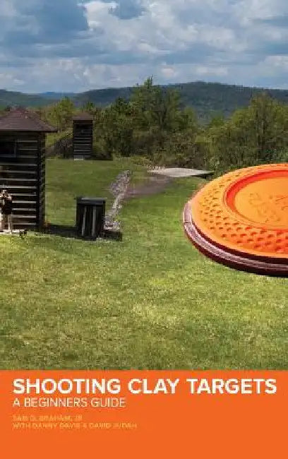 Shooting Clay Targets: A Beginners Guide by Sam D. Graham