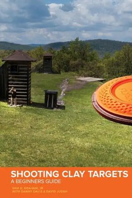 Shooting Clay Targets: A Beginners Guide by Sam D. Graham