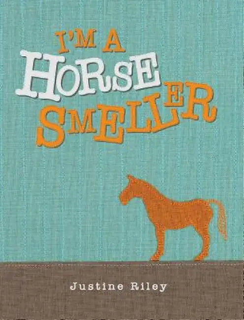 I'm a Horse Smeller by Justine Riley