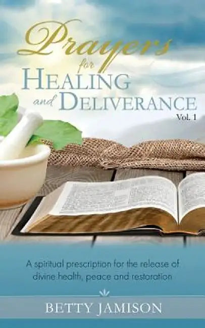 Prayers for Healing and Deliverance: A spiritual prescription for the release of divine health, peace and restoration by Betty Jamison