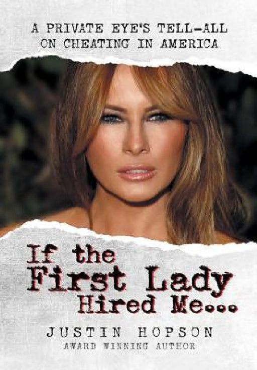If the First Lady Hired Me...: A Private Eye's Tell-All on Cheating in America by Justin Hopson