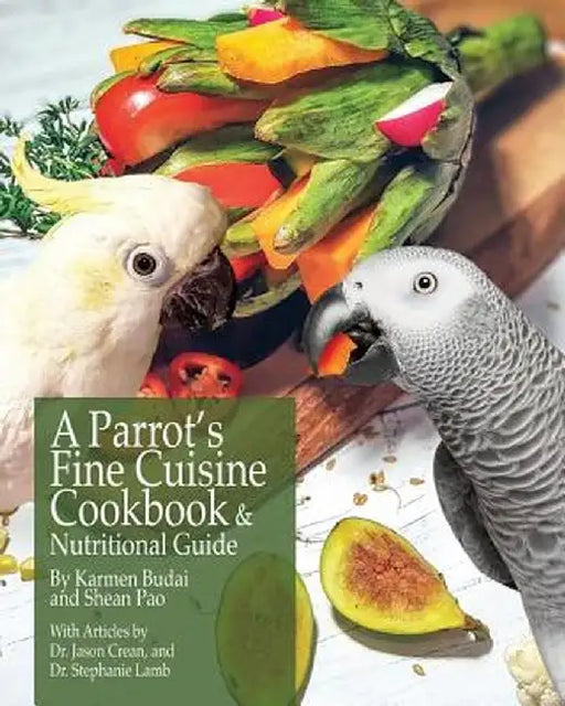 A Parrot's Fine Cuisine Cookbook and Nutritional Guide by Karmen Budai