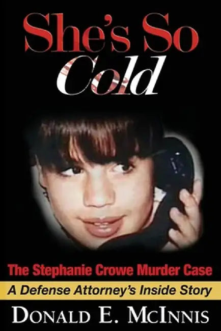 She's So Cold: A Defense Attorney's Inside Story of coerced confessions of innocent teenage boys by Donald E. McInnis