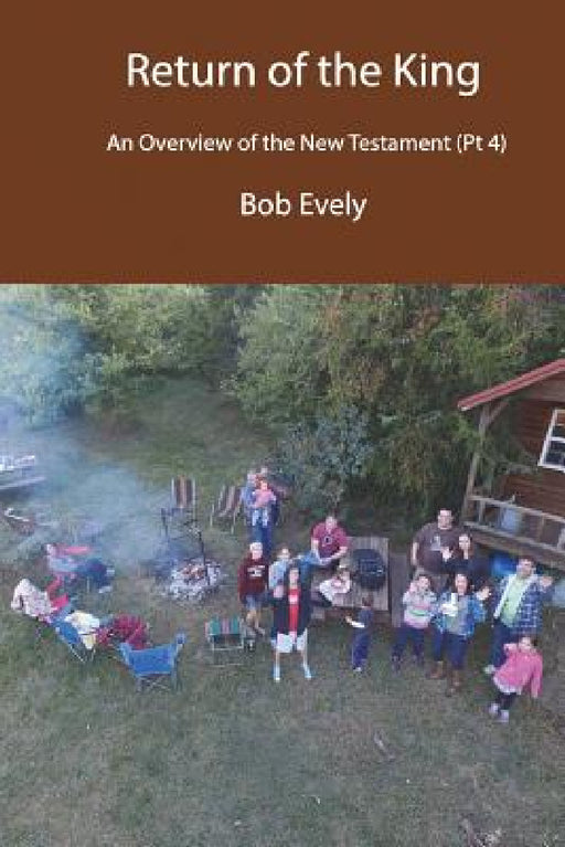 The Return of the King, An Overview of the New Testament (Pt 4) by Bob Evely