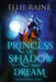Princess of Shadow and Dream by Ellie Raine