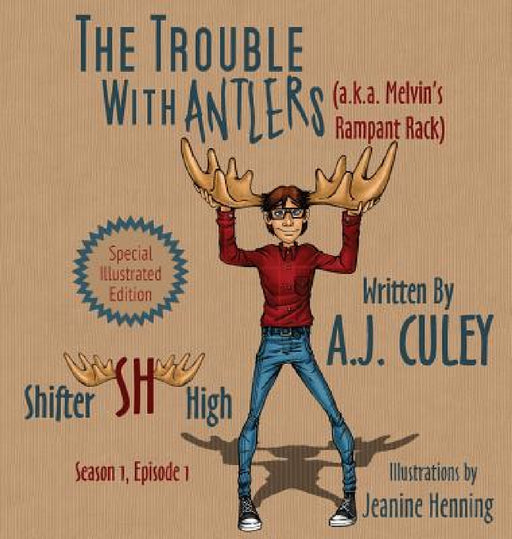 The Trouble with Antlers (a.k.a. Melvin's Rampant Rack): Season 1, Episode 1, Special Illustrated Edition by A. J. Culey, Jeanine Henning