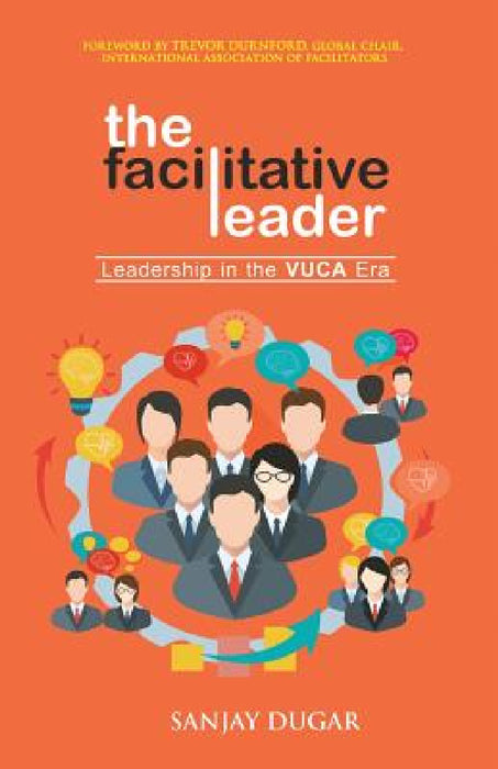 The Facilitative Leader: Leadership in the VUCA Era by Sanjay Dugar