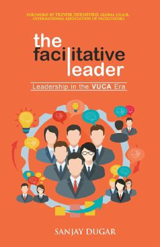 The Facilitative Leader: Leadership in the VUCA Era by Sanjay Dugar