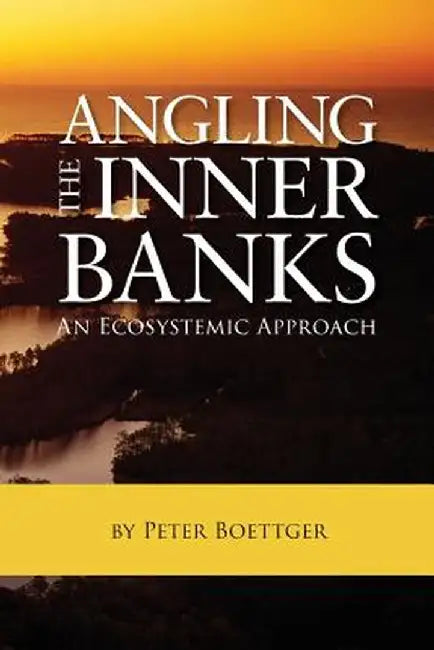 Angling the Inner Banks: An Ecosystemic Approach by Peter Boettger