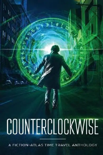 Counterclockwise: A Fiction-Atlas Time Travel Anthology by C. L. Cannon