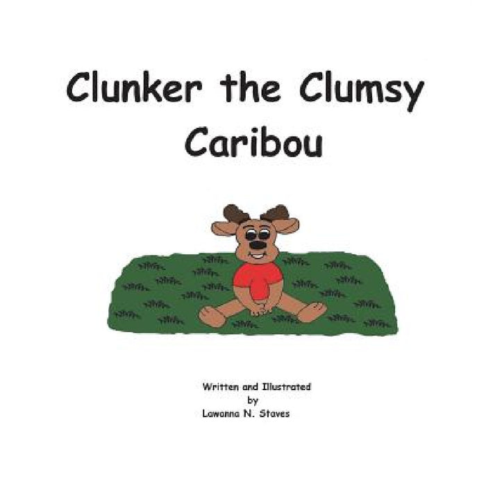 Clunker the Clumsy Caribou by Lawanna Naomi Staves
