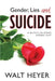 Gender, Lies and Suicide: A Whistleblower Speaks Out by Walt Heyer