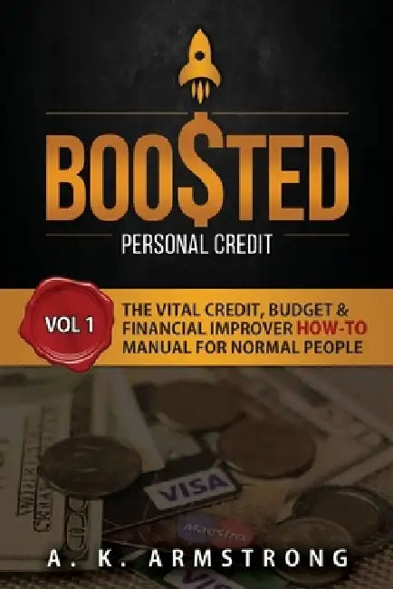 Boosted Personal Credit: The Vital Credit, Budget & Financial Improver 'How To' Manual for Normal People by A. K. Armstrong