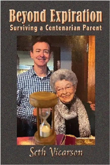 Beyond Expiration: Surviving a Centenarian Parent by Vicarson, Seth