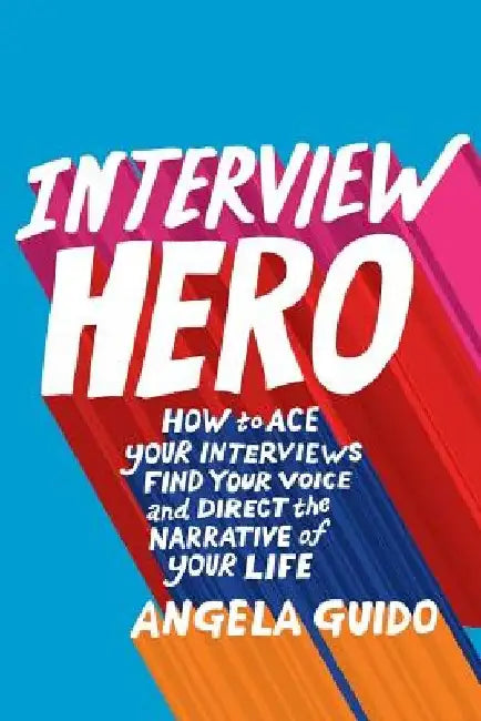 Interview Hero: How to Ace Your Interviews, Find Your Voice, and Direct the Narrative of Your Life by John A. Byrne