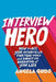 Interview Hero: How to Ace Your Interviews, Find Your Voice, and Direct the Narrative of Your Life by John A. Byrne