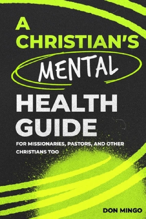 A Christian's Mental Health Guide: For Missionaries, Pastors, and Other Christians, Too by Don Mingo